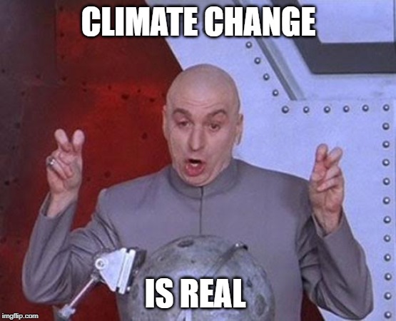Dr Evil Laser | CLIMATE CHANGE; IS REAL | image tagged in memes,dr evil laser | made w/ Imgflip meme maker
