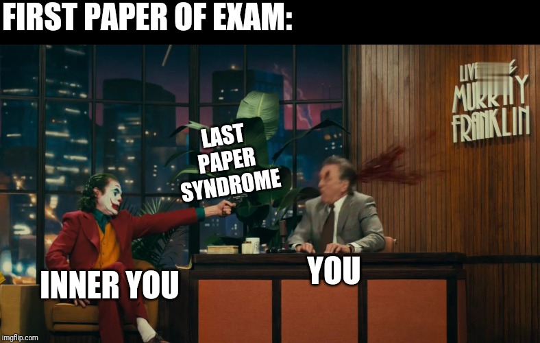 First day of exam | FIRST PAPER OF EXAM:; LAST PAPER SYNDROME; YOU; INNER YOU | image tagged in joker shoots murray | made w/ Imgflip meme maker