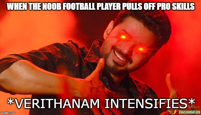 Verithanam intensifies | WHEN THE NOOB FOOTBALL PLAYER PULLS OFF PRO SKILLS; *VERITHANAM INTENSIFIES* | image tagged in verithanam intensifies | made w/ Imgflip meme maker