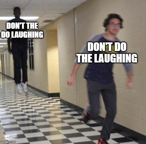 floating boy chasing running boy | DON'T THE DO LAUGHING DON'T DO THE LAUGHING | image tagged in floating boy chasing running boy | made w/ Imgflip meme maker