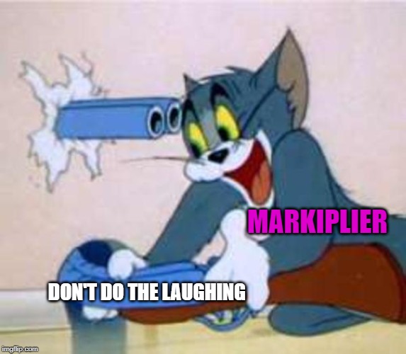 tom the cat shooting himself  | MARKIPLIER DON'T DO THE LAUGHING | image tagged in tom the cat shooting himself | made w/ Imgflip meme maker