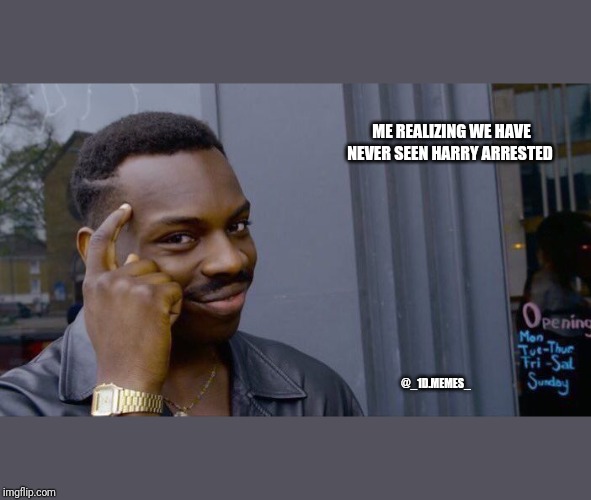 Roll Safe Think About It Meme | ME REALIZING WE HAVE NEVER SEEN HARRY ARRESTED; @_1D.MEMES_ | image tagged in memes,roll safe think about it | made w/ Imgflip meme maker