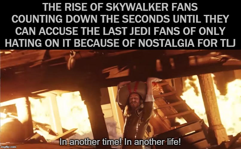  THE RISE OF SKYWALKER FANS COUNTING DOWN THE SECONDS UNTIL THEY CAN ACCUSE THE LAST JEDI FANS OF ONLY HATING ON IT BECAUSE OF NOSTALGIA FOR TLJ; In another time! In another life! | image tagged in tintin,star wars | made w/ Imgflip meme maker
