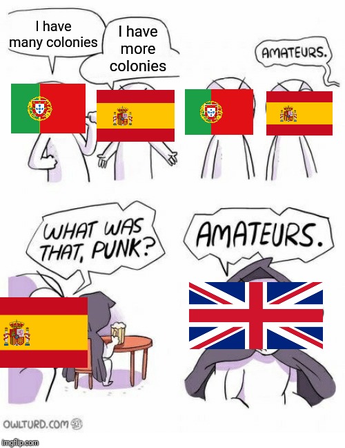 Amateurs | I have more colonies; I have many colonies | image tagged in amateurs | made w/ Imgflip meme maker