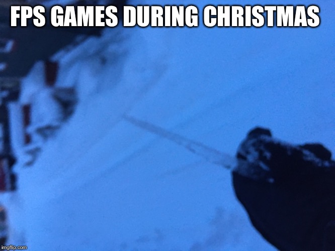 FPS every Christmas | FPS GAMES DURING CHRISTMAS | image tagged in memes | made w/ Imgflip meme maker