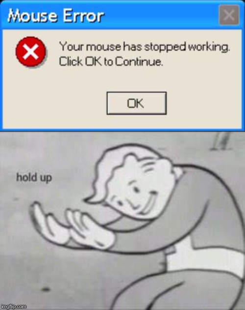 I think the error has an error | image tagged in fallout hold up,memes,funny,computer,mouse,error | made w/ Imgflip meme maker