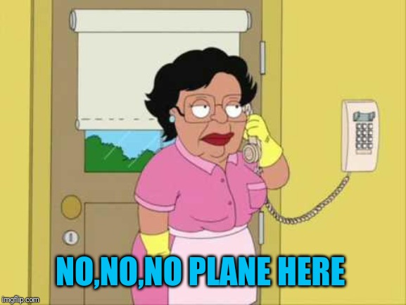 Consuela Meme | NO,NO,NO PLANE HERE | image tagged in memes,consuela | made w/ Imgflip meme maker