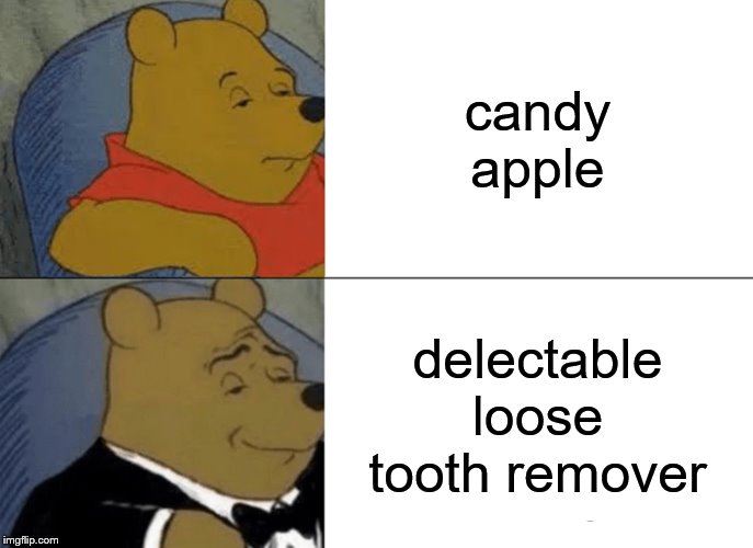 Tuxedo Winnie The Pooh | candy apple; delectable loose tooth remover | image tagged in memes,tuxedo winnie the pooh | made w/ Imgflip meme maker