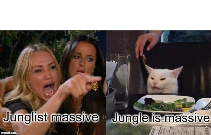 junglist massive vs cat | Junglist massive; Jungle is massive | image tagged in memes,woman yelling at cat | made w/ Imgflip meme maker