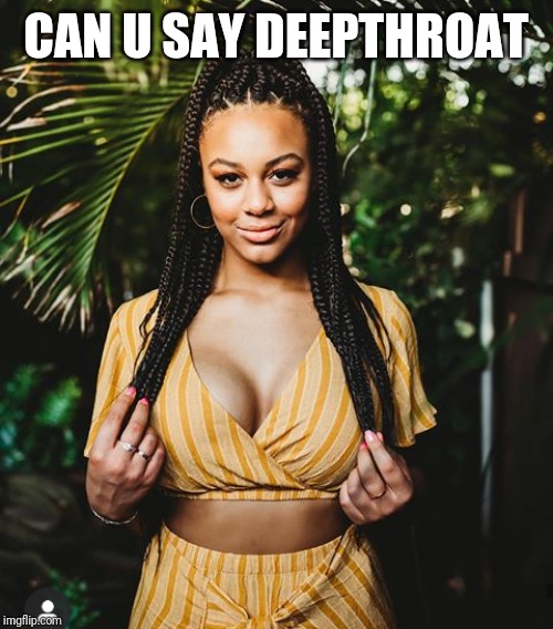 CAN U SAY DEEPTHROAT | made w/ Imgflip meme maker