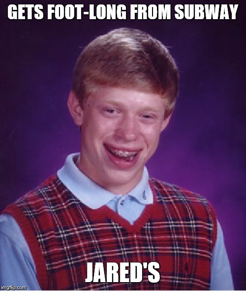 Bad Luck Brian Meme | GETS FOOT-LONG FROM SUBWAY JARED'S | image tagged in memes,bad luck brian | made w/ Imgflip meme maker