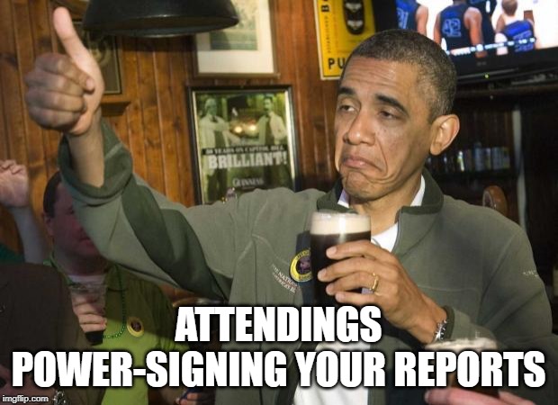 Obama beer | ATTENDINGS POWER-SIGNING YOUR REPORTS | image tagged in obama beer | made w/ Imgflip meme maker
