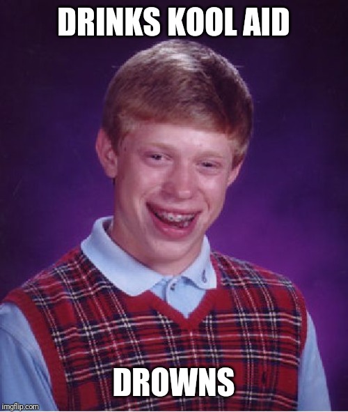 Bad Luck Brian | DRINKS KOOL AID; DROWNS | image tagged in memes,bad luck brian,kool aid | made w/ Imgflip meme maker
