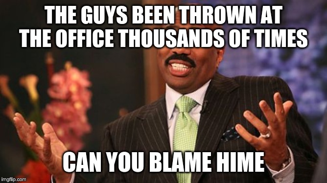 Steve Harvey Meme | THE GUYS BEEN THROWN AT THE OFFICE THOUSANDS OF TIMES CAN YOU BLAME HIME | image tagged in memes,steve harvey | made w/ Imgflip meme maker