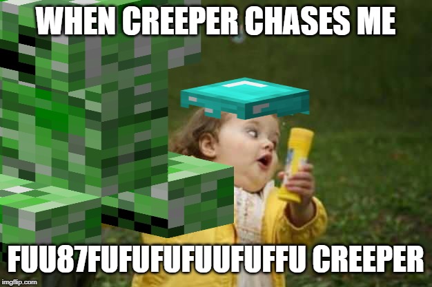 MINECRAFT | WHEN CREEPER CHASES ME; FUU87FUFUFUFUUFUFFU CREEPER | image tagged in funny,funny memes | made w/ Imgflip meme maker
