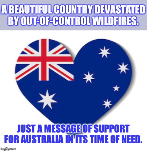 Australia is beautiful. We must take care of the earth. | A BEAUTIFUL COUNTRY DEVASTATED BY OUT-OF-CONTROL WILDFIRES. JUST A MESSAGE OF SUPPORT FOR AUSTRALIA IN ITS TIME OF NEED. | image tagged in australia flag heart,wildfires,environment,australia,wildfire,forest fire | made w/ Imgflip meme maker