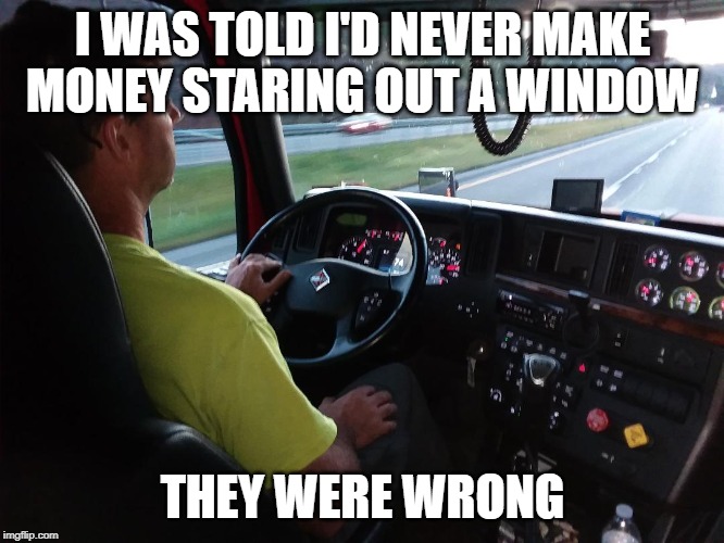 Lonestar NY | I WAS TOLD I'D NEVER MAKE MONEY STARING OUT A WINDOW; THEY WERE WRONG | image tagged in lonestar ny | made w/ Imgflip meme maker