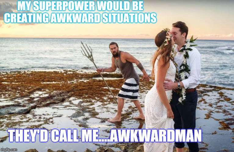 MY SUPERPOWER WOULD BE CREATING AWKWARD SITUATIONS; THEY'D CALL ME....AWKWARDMAN | image tagged in superheroes | made w/ Imgflip meme maker