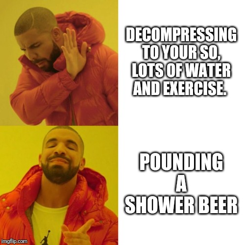 Drake Blank | DECOMPRESSING TO YOUR SO, LOTS OF WATER AND EXERCISE. POUNDING A SHOWER BEER | image tagged in drake blank,nursing | made w/ Imgflip meme maker