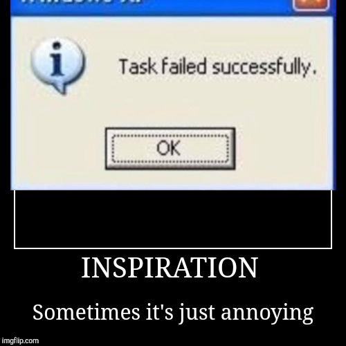 INSPIRATION | Sometimes it's just annoying | image tagged in funny,demotivationals | made w/ Imgflip demotivational maker