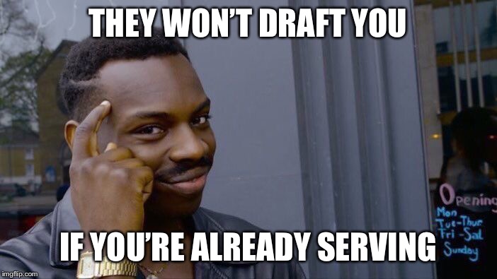 Roll Safe Think About It Meme | THEY WON’T DRAFT YOU IF YOU’RE ALREADY SERVING | image tagged in memes,roll safe think about it | made w/ Imgflip meme maker