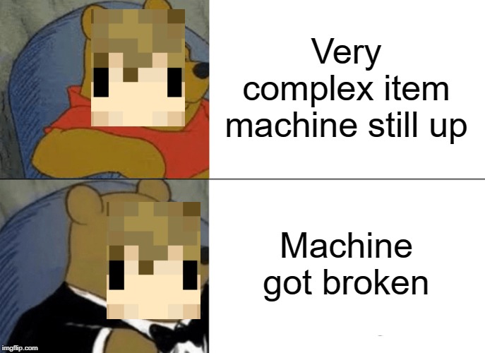 Tuxedo Winnie The Pooh | Very complex item machine still up; Machine got broken | image tagged in memes,tuxedo winnie the pooh | made w/ Imgflip meme maker