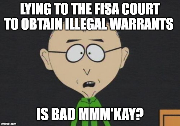 Mr Mackey Meme | LYING TO THE FISA COURT TO OBTAIN ILLEGAL WARRANTS; IS BAD MMM'KAY? | image tagged in memes,mr mackey | made w/ Imgflip meme maker