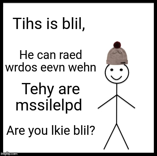 Be Like Bill Meme | Tihs is blil, He can raed wrdos eevn wehn; Tehy are mssilelpd; Are you lkie blil? | image tagged in memes,be like bill | made w/ Imgflip meme maker