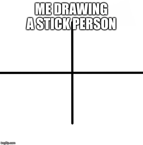 Blank Starter Pack | ME DRAWING A STICK PERSON | image tagged in memes,blank starter pack | made w/ Imgflip meme maker