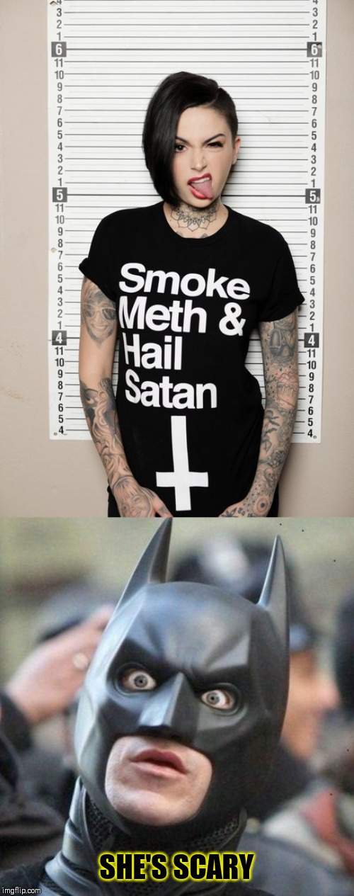 Crazy | SHE'S SCARY | image tagged in shocked batman,satan,meth,funny shirts,memes,44colt | made w/ Imgflip meme maker