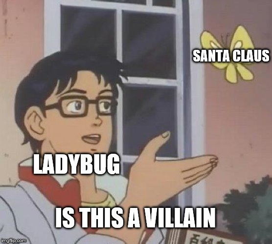 Is This A Pigeon Meme | SANTA CLAUS; LADYBUG; IS THIS A VILLAIN | image tagged in memes,is this a pigeon | made w/ Imgflip meme maker