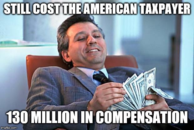 counting money | STILL COST THE AMERICAN TAXPAYER 130 MILLION IN COMPENSATION | image tagged in counting money | made w/ Imgflip meme maker