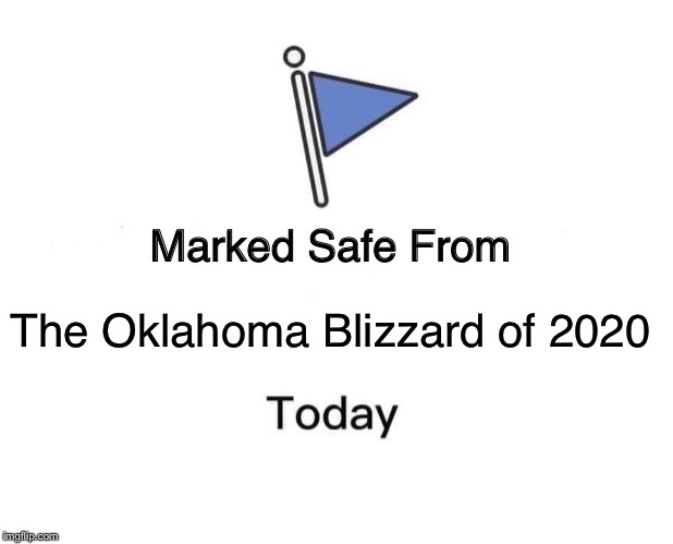 Marked Safe From Meme | The Oklahoma Blizzard of 2020 | image tagged in memes,marked safe from | made w/ Imgflip meme maker