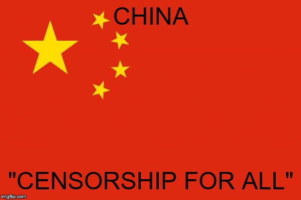 china flag | CHINA "CENSORSHIP FOR ALL" | image tagged in china flag | made w/ Imgflip meme maker