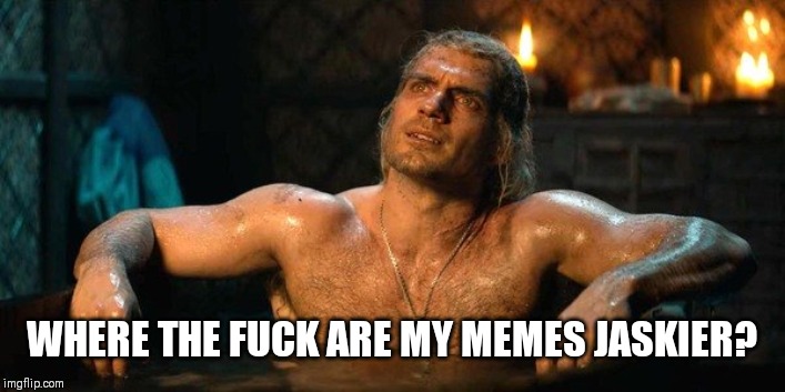 Geralt memes | WHERE THE FUCK ARE MY MEMES JASKIER? | image tagged in witcher | made w/ Imgflip meme maker