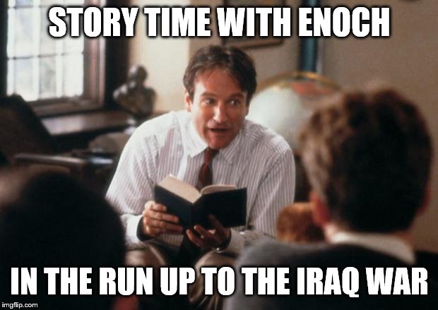 Story Time Dad | STORY TIME WITH ENOCH IN THE RUN UP TO THE IRAQ WAR | image tagged in story time dad | made w/ Imgflip meme maker