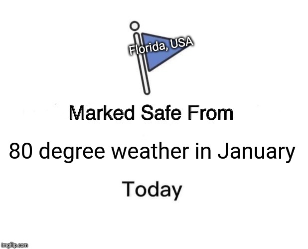 Marked Safe From | Florida, USA; 80 degree weather in January | image tagged in memes,marked safe from | made w/ Imgflip meme maker