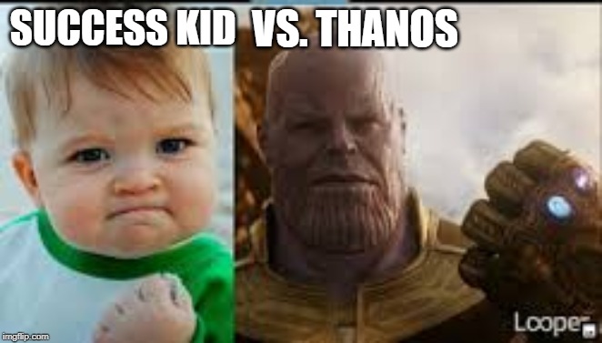 See a resemblance? |  VS. THANOS; SUCCESS KID | image tagged in thanos,success kid,funny | made w/ Imgflip meme maker