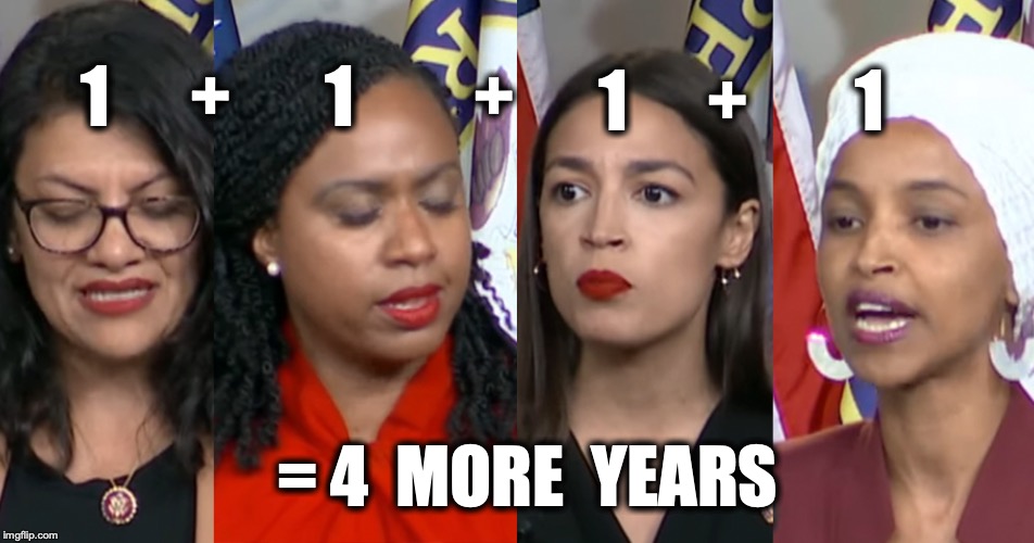 AOC Squad | 1      +        1; 1      +       1         +; = 4  MORE  YEARS | image tagged in aoc squad,maga,election 2020 | made w/ Imgflip meme maker