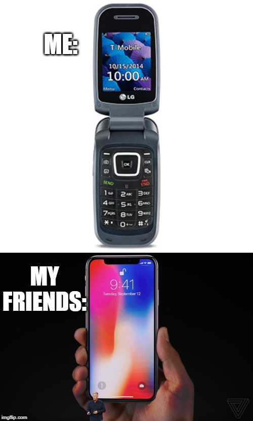 ME:; MY FRIENDS: | image tagged in you can call me on my flip phone,iphone x | made w/ Imgflip meme maker