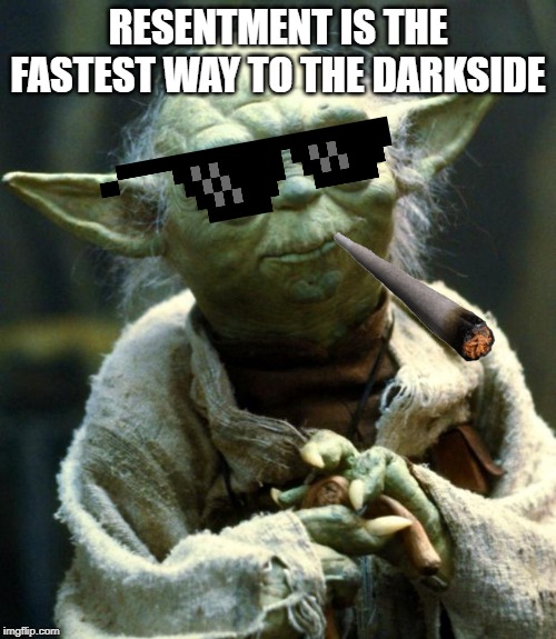 Star Wars Yoda Meme | RESENTMENT IS THE FASTEST WAY TO THE DARKSIDE | image tagged in memes,star wars yoda | made w/ Imgflip meme maker