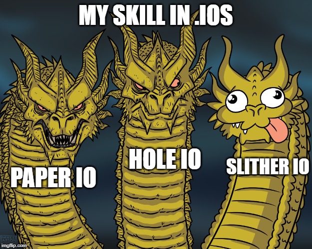 King Ghidorah | MY SKILL IN .IOS; HOLE IO; SLITHER IO; PAPER IO | image tagged in king ghidorah | made w/ Imgflip meme maker