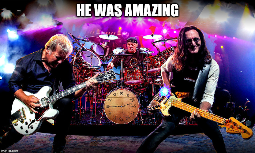 Rush | HE WAS AMAZING | image tagged in rush | made w/ Imgflip meme maker