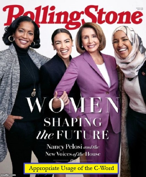 Interesting Article in RollingStone™ | Appropriate Usage of the C-Word | image tagged in vince vance,nancy pelosi,ilhan omar,rolling stone mag,alexandria ocasio-cortez,women | made w/ Imgflip meme maker
