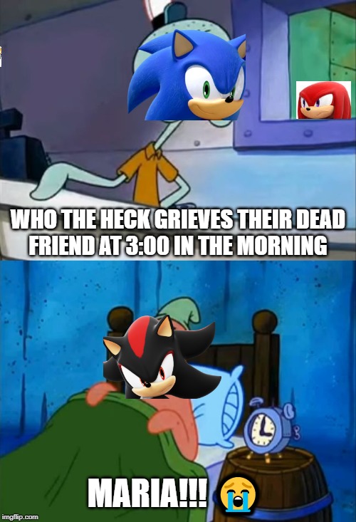 Oh Boy! 3 AM! | WHO THE HECK GRIEVES THEIR DEAD
FRIEND AT 3:00 IN THE MORNING; MARIA!!! 😭 | image tagged in oh boy 3 am | made w/ Imgflip meme maker