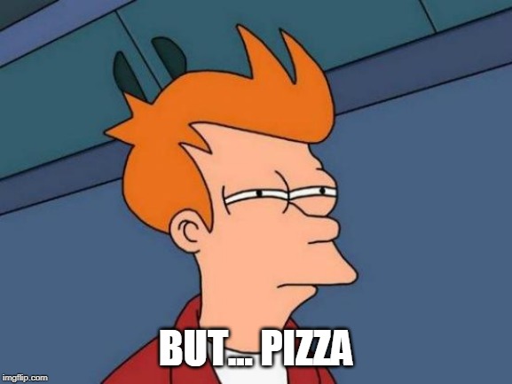 Futurama Fry Meme | BUT... PIZZA | image tagged in memes,futurama fry | made w/ Imgflip meme maker