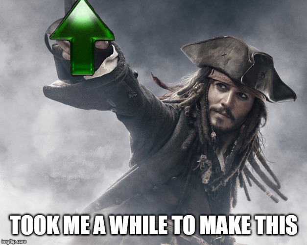 JACK SPARROW UPVOTE | TOOK ME A WHILE TO MAKE THIS | image tagged in jack sparrow upvote | made w/ Imgflip meme maker