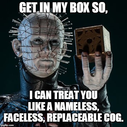 I'm an individual, not a statistic. | GET IN MY BOX SO, I CAN TREAT YOU LIKE A NAMELESS, FACELESS, REPLACEABLE COG. | image tagged in pinhead box | made w/ Imgflip meme maker
