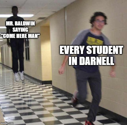 floating boy chasing running boy | MR. BALDWIN SAYING "COME HERE MAN"; EVERY STUDENT IN DARNELL | image tagged in floating boy chasing running boy | made w/ Imgflip meme maker