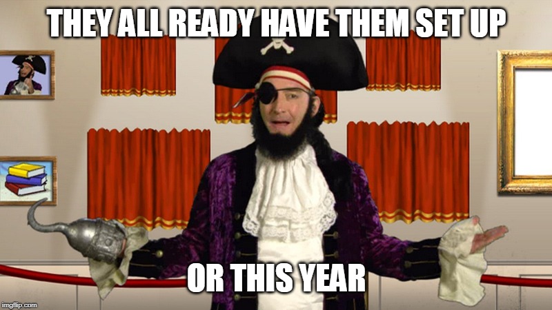 PATCHY CMON | THEY ALL READY HAVE THEM SET UP OR THIS YEAR | image tagged in patchy cmon | made w/ Imgflip meme maker